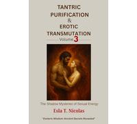 Tantric Purification & Erotic Transmutation (Volume 3 of 6): The Shadow Mysteries of Sexual Energy