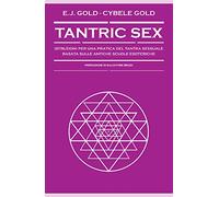 Tantric sex. Istruzioni per una pratica del tantra sessuale basato sulle a...