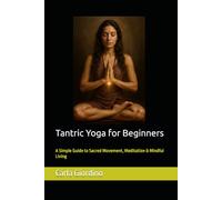 Tantric Yoga for Beginners: A Simple Guide to Sacred Movement, Meditation & Mindful Living