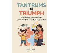 Tantrums to Triumph: Transforming Meltdowns into Communication, Growth, and Connection