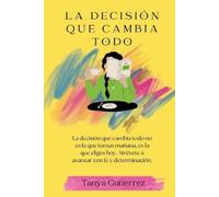 Tanya Gutierrez La Decisión que Cambia Todo (Tascabile)