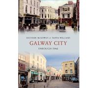 Tanya Williams Brendan McGowan Galway City Through Time (Tascabile) Through Time