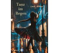 Tanz im Regen: Stell Dir vor, dass Dein Glück einzig und allein davon abhängt, ob Du es schaffst, die Wunden Deiner Vergangenheit verheilen zu lassen.