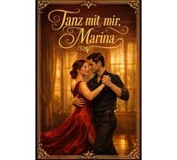 Tanz mit mir, Marina: Eine sinnliche Slow Burn Romance über Sehnsucht, Tango und eine späte Liebe