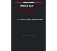Tanzania 2025 Elections: Governance & Analytical Briefing - Volume 10