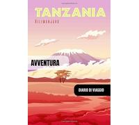 Tanzania Diario di Viaggio: Journal di Bordo Guidato da Scrivere / Compilare - 52 Citazioni di Viaggio Famose, Agenda Giornaliera con Pianificazione ... di Viaggio per Viaggiatori in Vacanza