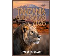 TANZANIA GUIDA SAFARI 2026: Il tuo itinerario dettagliato per massimizzare gli avvistamenti della fauna selvatica, visitare le isole di Zanzibar e ammirare il Kilimangiaro, risparmiando denaro