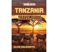 TANZANIA TRAVEL GUIDE 2025-2026 (Full Color): Real Travel Tips, Safari Adventures, Local Secrets, and Smart Advice for Exploring Tanzania