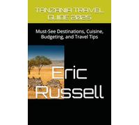 TANZANIA TRAVEL GUIDE 2025: Must-See Destinations, Cuisine, Budgeting, and Travel Tips
