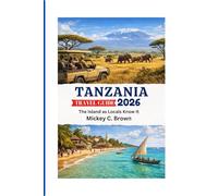 Tanzania Travel Guide 2026: From Safaris to the Swahili Coast