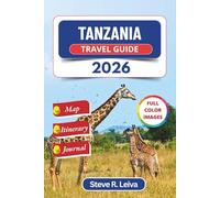 Tanzania Travel Guide 2026 (Full Color): Explore Safari Adventures, Zanzibar Beaches, and Kilimanjaro Climbs with Practical Tips, Itinerary, and Journal