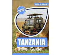 Tanzania Travel Guide: A Complete Guide to Safaris, Zanzibar, and East Africa’s Best Destinations