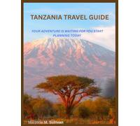 TANZANIA TRAVEL GUIDE: YOUR ADVENTURE IS WAITING FOR YOU START PLANNING TODAY