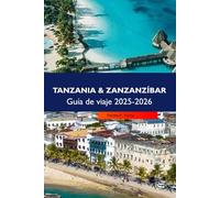 TANZANIA & ZANZANZÍBAR Guía de viaje 2025-2026: Explora safaris, playas vírgenes, maravillas culturales y aventuras inolvidables
