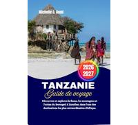 Tanzanie Guide de voyage 2026-2027: Découvrez et explorez la faune, les montagnes et l'océan du Serengeti à Zanzibar, dans l'une des destinations les plus extraordinaires d'Afrique.