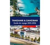 TANZANIE & ZANZIBAR Guide de voyage 2025-2026: Explorez des safaris, des plages immaculées, des merveilles culturelles et des aventures inoubliables