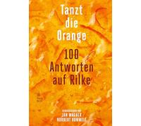 Tanzt die Orange: 100 Antworten auf Rilke