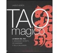 Tao magico. La magia del Tao. Il linguaggio segreto dei diagrammi e della calligrafia