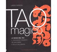 Tao magico. La magia del Tao. Il linguaggio segreto dei diagrammi e della calligrafia