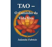 TAO - O Caminho da Vida Viva: “Uma jornada sobre cura, amor, expansão da consciência e reconexão com a essência divina que habita em cada ser.”