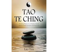 Tao Te Ching: Finding Peace in a Chaotic World - Taoism Made Simple and Practical