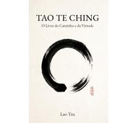 Tao Te Ching - Lao Tzu: O Livro do Caminho e da Virtude