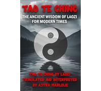 Tao Te Ching The Ancient Wisdom of Laozi for Modern Times: A Complete Guide to Taoist Philosophy, Balance, and Inner Peace