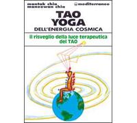 Tao yoga dell'energia cosmica. Il risveglio della luce terapeutica del tao