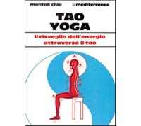 Tao yoga. Il risveglio dell'energia risanatrice attraverso il Tao - Chia Mantak
