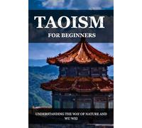 TAOISM FOR BEGINNERS: UNDERSTANDING THE WAY OF NATURE AND WU WEI