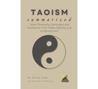 TAOISM Summarized: Taoist Philosophy, Spirituality, and Practice for Inner Peace, Balance, and Enlightenment