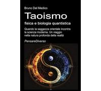 Taoismo, fisica e biologia quantistica: Quando la saggezza orientale incontra la scienza moderna. Un viaggio nella natura profonda della realtà