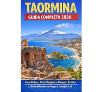 TAORMINA: Guida Completa 2026 - Teatro Greco, Isola Bella, Etna e Spiagge: Cosa Vedere, Dove Mangiare e Itinerari Pratici - La Perla dello Ionio con Mappa e Consigli Locali