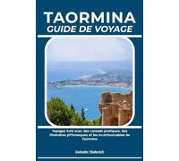 TAORMINA GUIDE DE VOYAGE: Voyagez futé avec des conseils pratiques, des itinéraires pittoresques et les incontournables de Taormina
