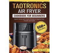 TaoTronics Air Fryer Cookbook For Beginners: 550+ Quick, Savory and Creative Recipes to Impress Your Friends and Family