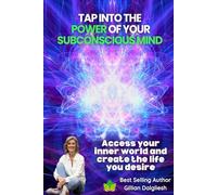 TAP INTO THE POWER OF YOUR SUBCONSCIOUS MIND: Access your inner world and create the life you desire