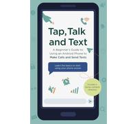 Tap, Talk and Text: A Beginner's Guide to: Using an Android Phone to Make Calls and Send Texts