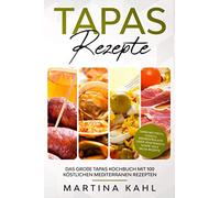 Tapas Rezepte - Das große Tapas Kochbuch mit 100 köstlichen mediterranen Rezepten: Tapas mit Fisch, Fleisch, Meeresfrüchte oder vegetarisch sowie viele Salsa Rezepte