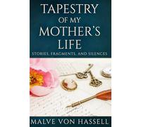 Tapestry Of My Mother’s Life: Stories, Fragments, And Silences