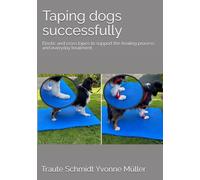 Taping dogs successfully: Elastic and cross tapes to support the healing process and everyday treatment