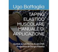 TAPING ELASTICO MUSCOLARE MANUALE DI APPLICAZIONE: GUIDA ILLUSTRATA IN 68 STEP. Prefazione di Giorgio Pasetto