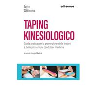 Taping kinesiologico. Guida pratica per la prevenzione delle lesioni e delle più comuni condizioni mediche