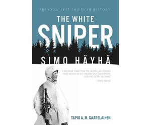 Tapio Saarelainen The White Sniper: Simo Häyhä (Tascabile)
