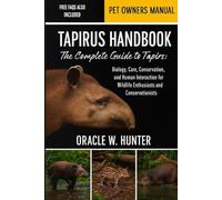 TAPIRUS HANDBOOK: The Complete Guide to Tapirs: Biology, Care, Conservation, and Human Interaction for Wildlife Enthusiasts and Conservationists.