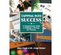 Tapping into Success: A Comprehensive Guide to Building a Thriving EFT Practice