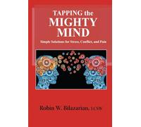 Tapping the Mighty Mind: Simple Solutions for Stress, Conflict, and Pain