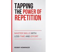 Tapping the Power of Repetition: Master Skills with Less Time and Effort: 12