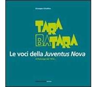 Tara batara. Le voci della Juventus Nova. A Pralungo dal 1912...