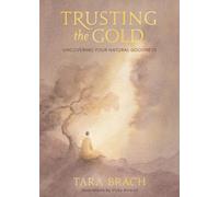 Trusting the Gold: Uncovering Your Natural Goodness by Brach, Tara