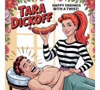 Tara Dickoff - Happy Endings With a Twist!: A Saucy Tale of Men, Mischief, and Manhood Misplaced